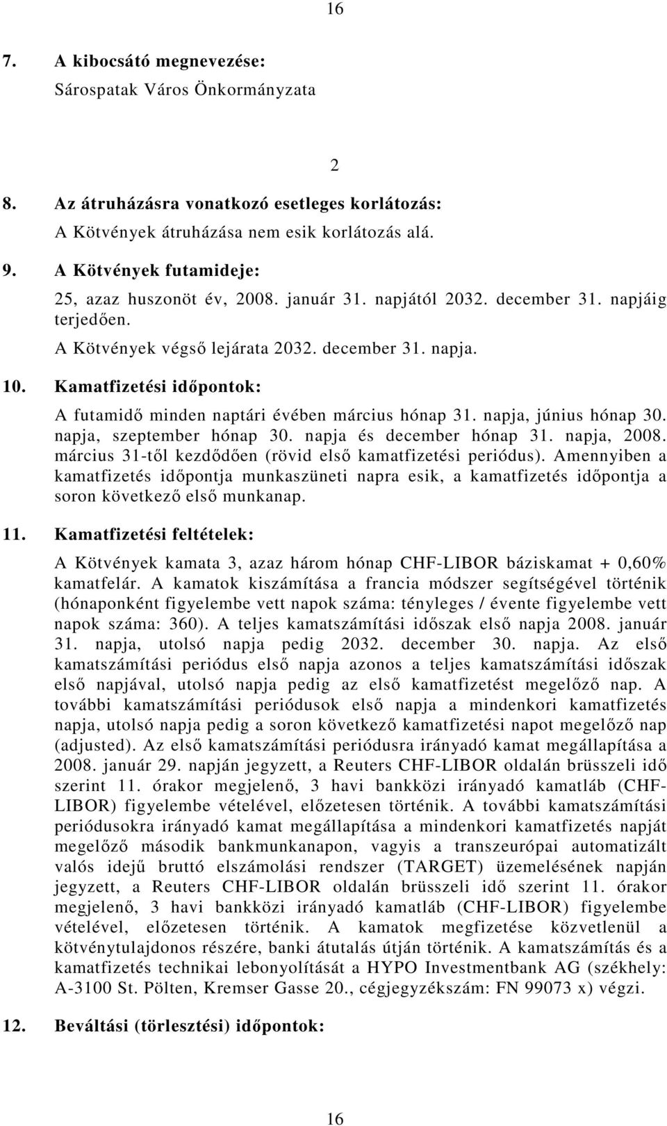 Kamatfizetési idıpontok: A futamidı minden naptári évében március hónap 31. napja, június hónap 30. napja, szeptember hónap 30. napja és december hónap 31. napja, 2008.