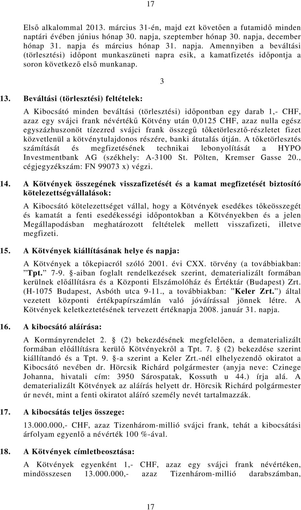 13. Beváltási (törlesztési) feltételek: 3 A Kibocsátó minden beváltási (törlesztési) idıpontban egy darab 1,- CHF, azaz egy svájci frank névértékő Kötvény után 0,0125 CHF, azaz nulla egész