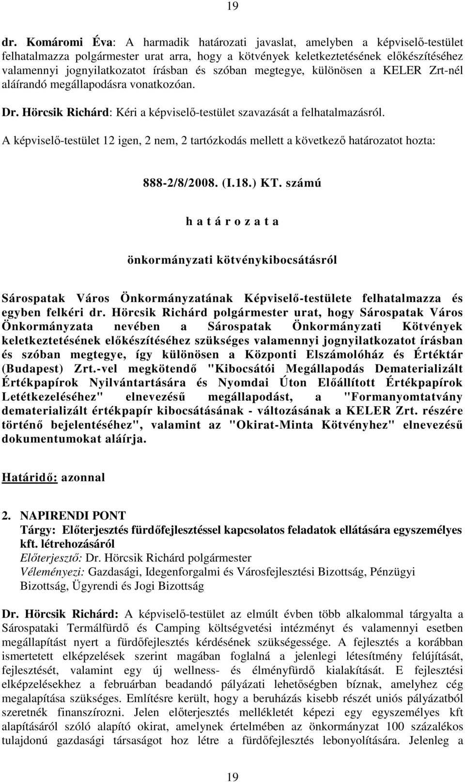 írásban és szóban megtegye, különösen a KELER Zrt-nél aláírandó megállapodásra vonatkozóan. Dr. Hörcsik Richárd: Kéri a képviselı-testület szavazását a felhatalmazásról.