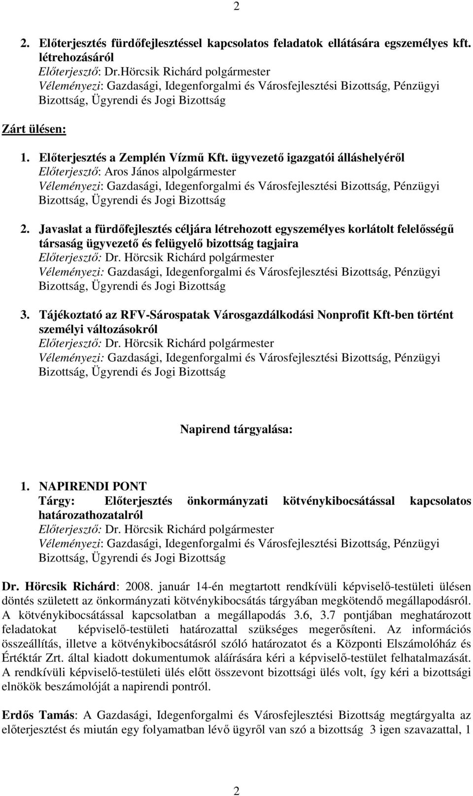 ügyvezetı igazgatói álláshelyérıl Elıterjesztı: Aros János alpolgármester Véleményezi: Gazdasági, Idegenforgalmi és Városfejlesztési Bizottság, Pénzügyi Bizottság, Ügyrendi és Jogi Bizottság 2.