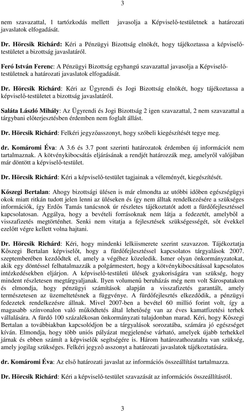 Feró István Ferenc: A Pénzügyi Bizottság egyhangú szavazattal javasolja a Képviselıtestületnek a határozati javaslatok elfogadását. Dr.