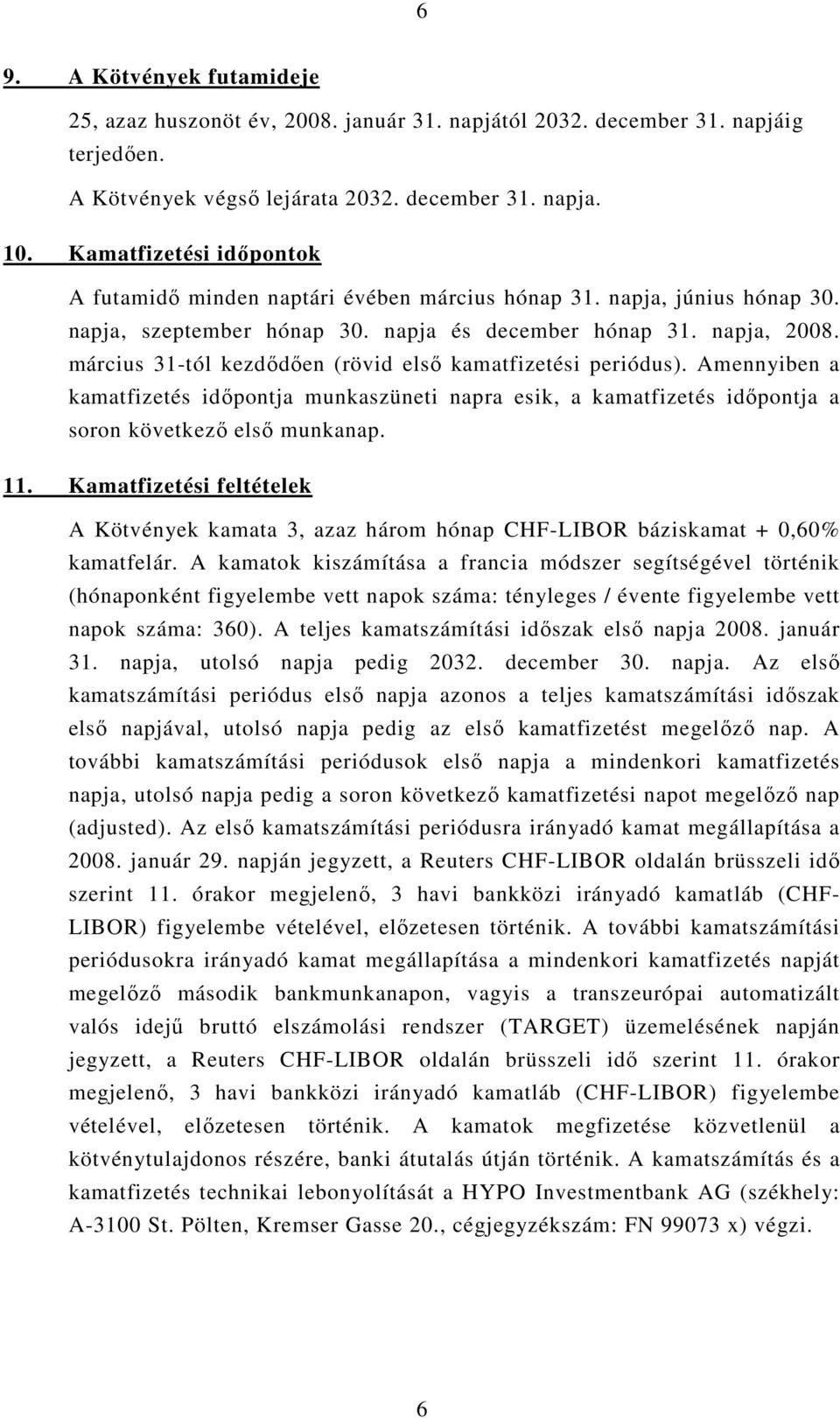 március 31-tól kezdıdıen (rövid elsı kamatfizetési periódus). Amennyiben a kamatfizetés idıpontja munkaszüneti napra esik, a kamatfizetés idıpontja a soron következı elsı munkanap. 11.