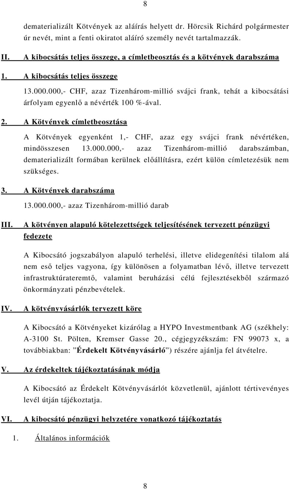 000,- CHF, azaz Tizenhárom-millió svájci frank, tehát a kibocsátási árfolyam egyenlı a névérték 100 %-ával. 2.