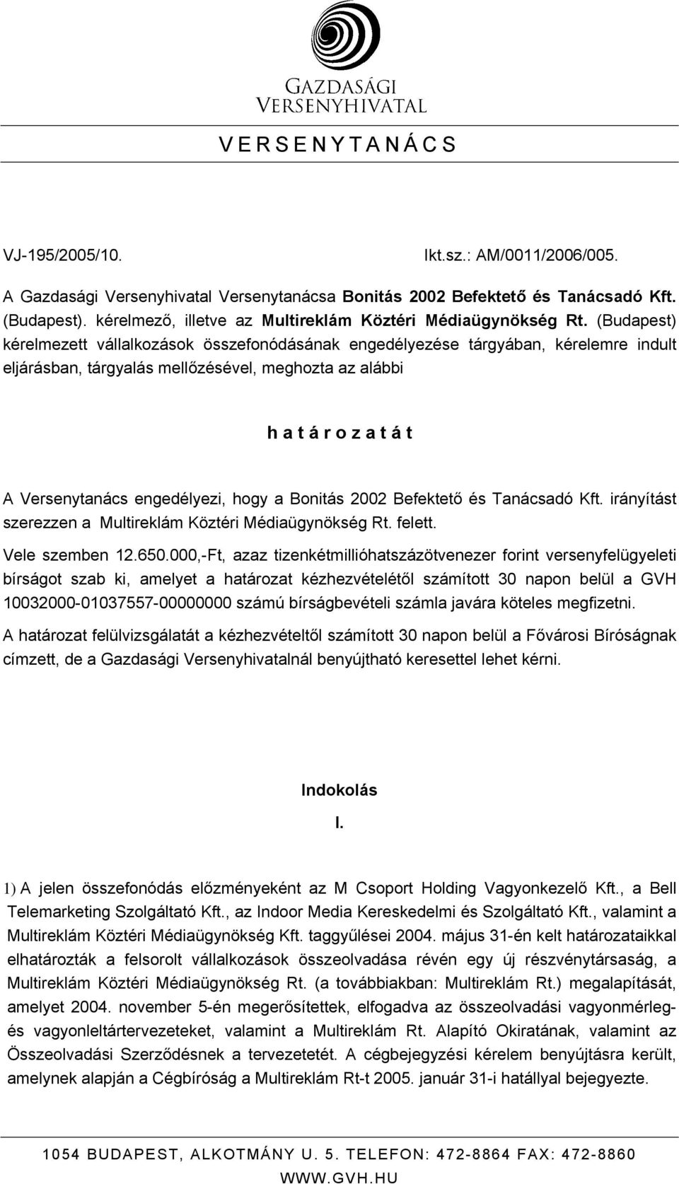 (Budapest) kérelmezett vállalkozások összefonódásának engedélyezése tárgyában, kérelemre indult eljárásban, tárgyalás mellőzésével, meghozta az alábbi h a t á r o z a t á t A Versenytanács