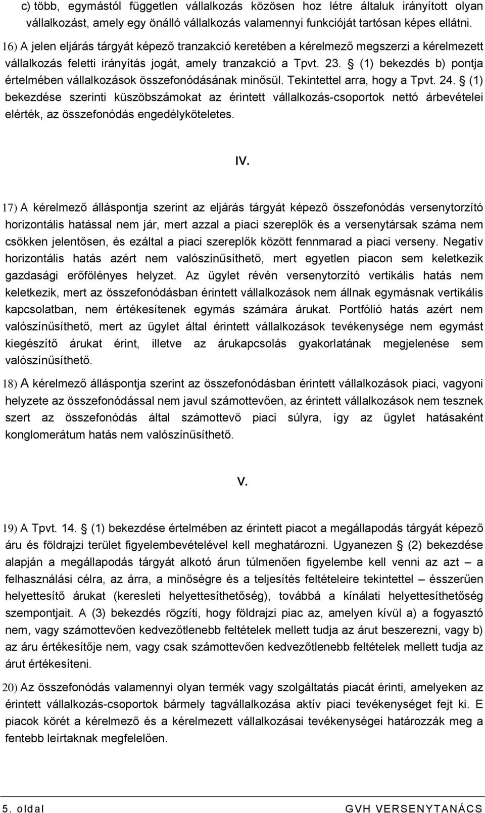 (1) bekezdés b) pontja értelmében vállalkozások összefonódásának minősül. Tekintettel arra, hogy a Tpvt. 24.