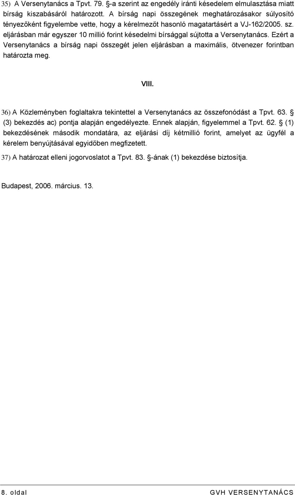 eljárásban már egyszer 10 millió forint késedelmi bírsággal sújtotta a Versenytanács. Ezért a Versenytanács a bírság napi összegét jelen eljárásban a maximális, ötvenezer forintban határozta meg.