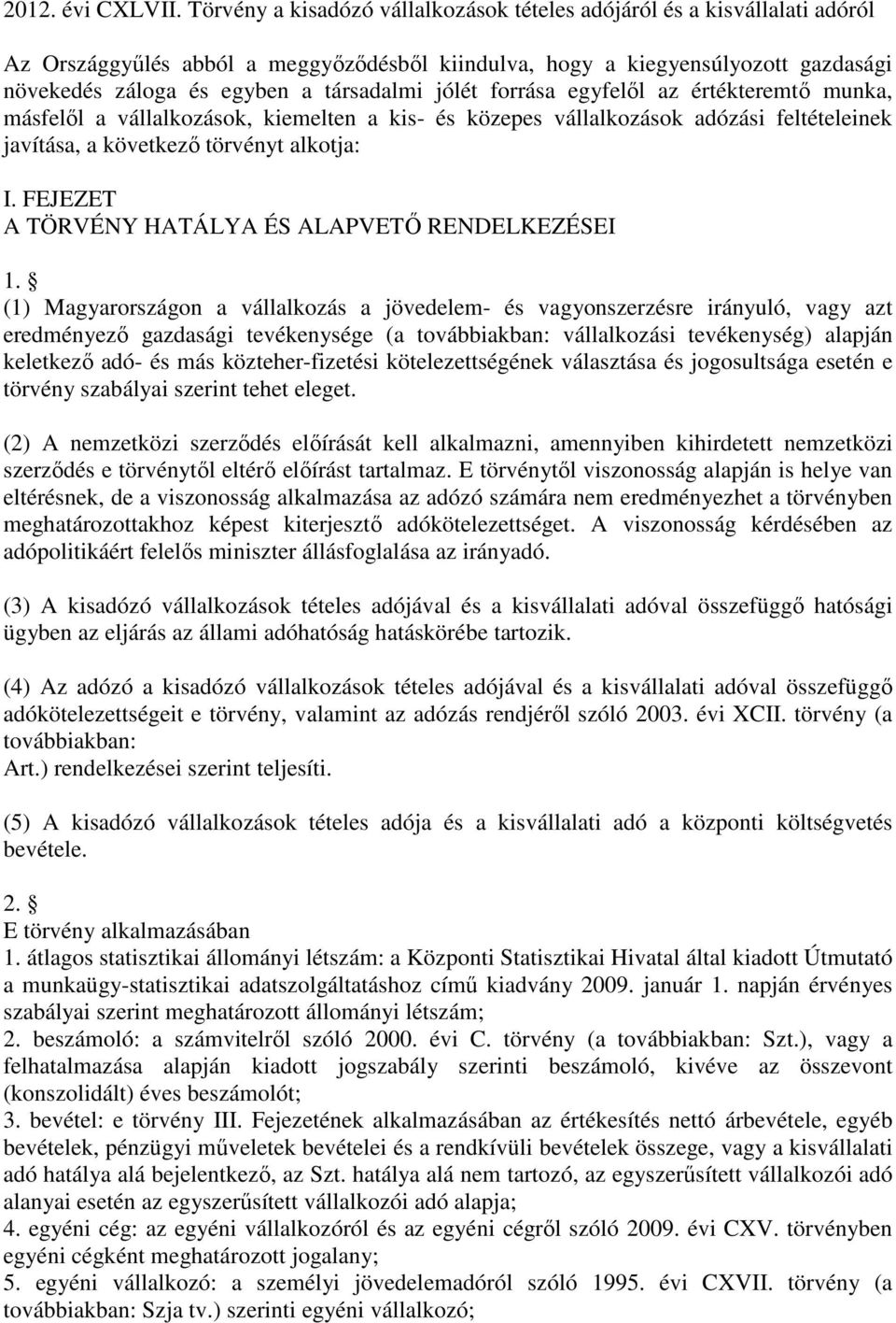 jólét forrása egyfelől az értékteremtő munka, másfelől a vállalkozások, kiemelten a kis- és közepes vállalkozások adózási feltételeinek javítása, a következő törvényt alkotja: I.