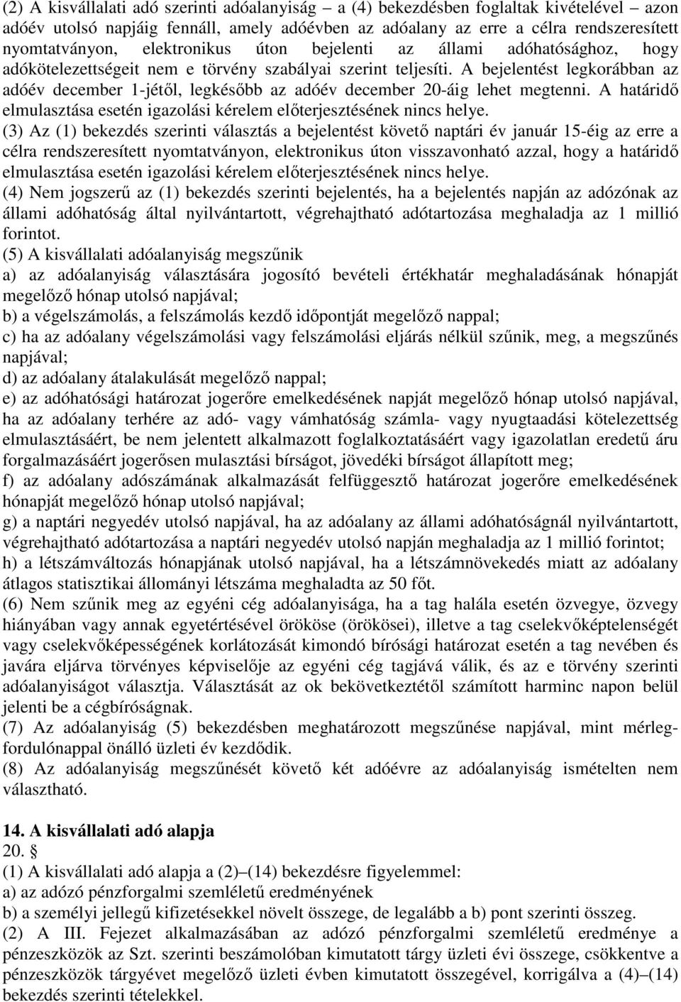 A bejelentést legkorábban az adóév december 1-jétől, legkésőbb az adóév december 20-áig lehet megtenni. A határidő elmulasztása esetén igazolási kérelem előterjesztésének nincs helye.