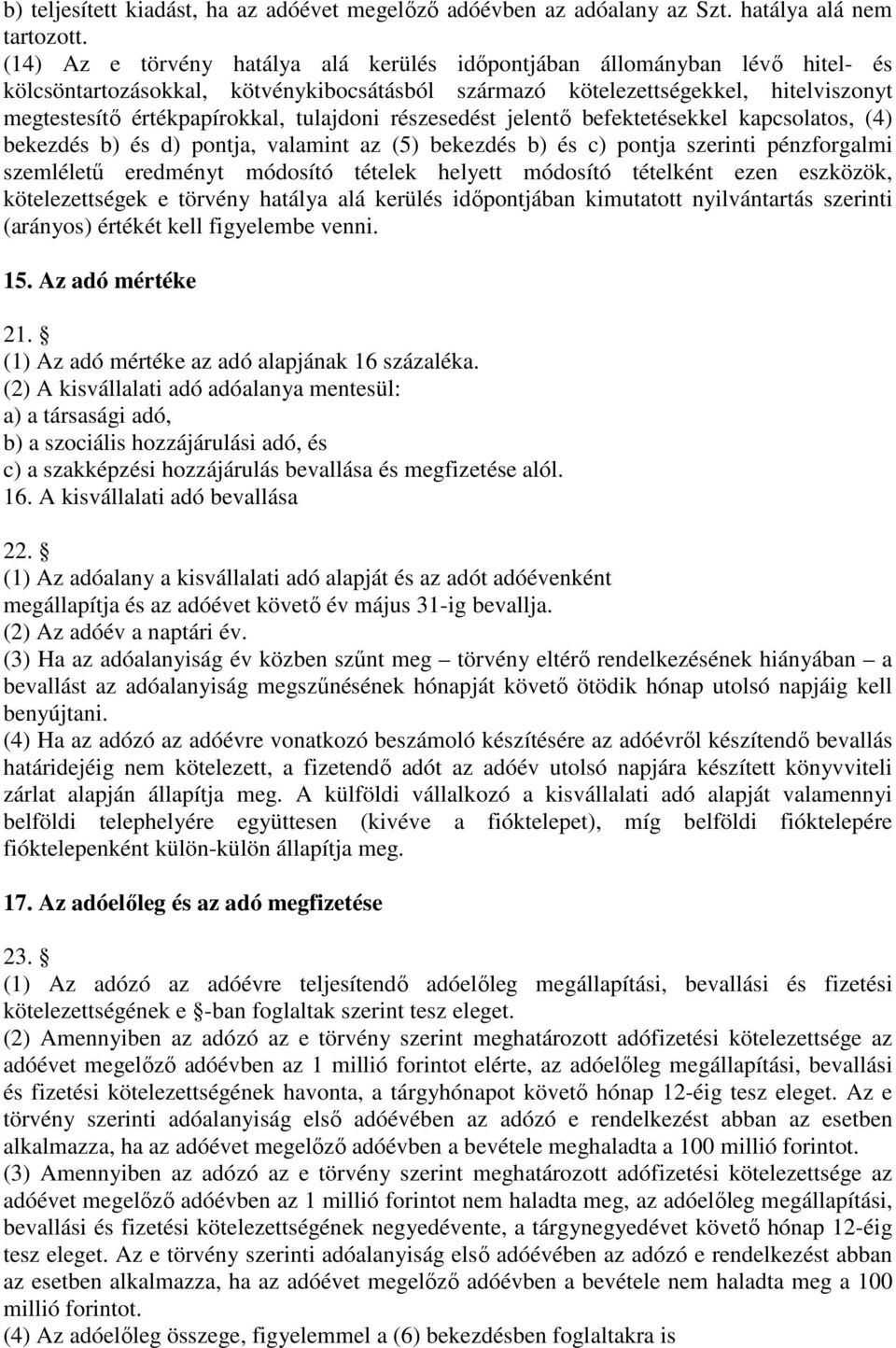 tulajdoni részesedést jelentő befektetésekkel kapcsolatos, (4) bekezdés b) és d) pontja, valamint az (5) bekezdés b) és c) pontja szerinti pénzforgalmi szemléletű eredményt módosító tételek helyett