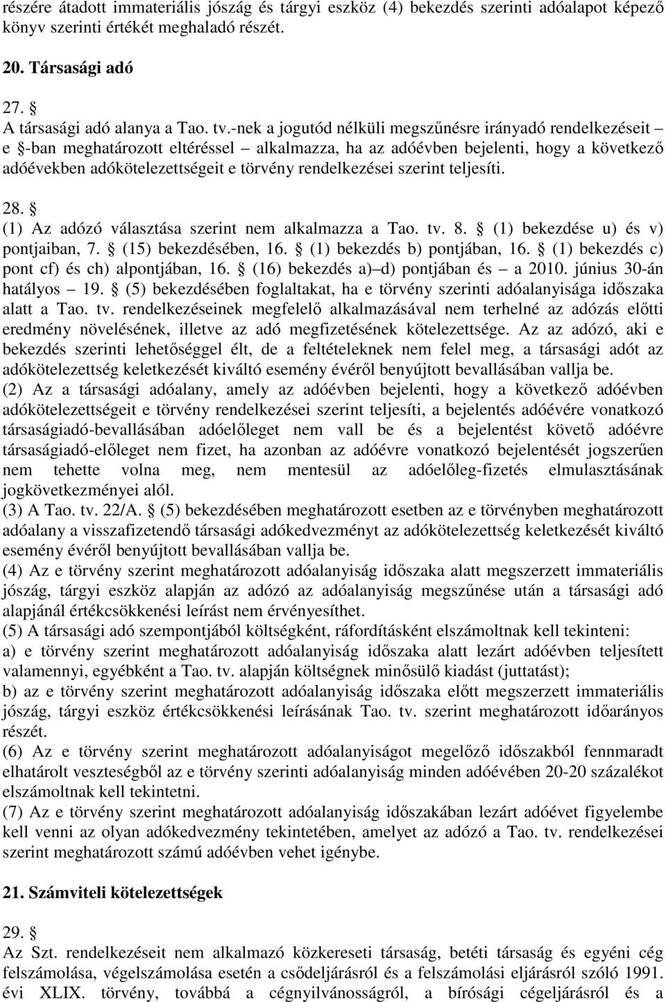 rendelkezései szerint teljesíti. 28. (1) Az adózó választása szerint nem alkalmazza a Tao. tv. 8. (1) bekezdése u) és v) pontjaiban, 7. (15) bekezdésében, 16. (1) bekezdés b) pontjában, 16.