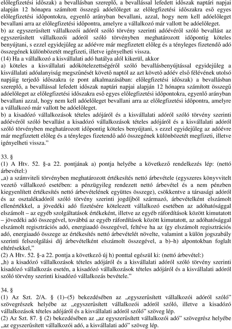 b) az egyszerűsített vállalkozói adóról szóló törvény szerinti adóévéről szóló bevallást az egyszerűsített vállalkozói adóról szóló törvényben meghatározott időpontig köteles benyújtani, s ezzel