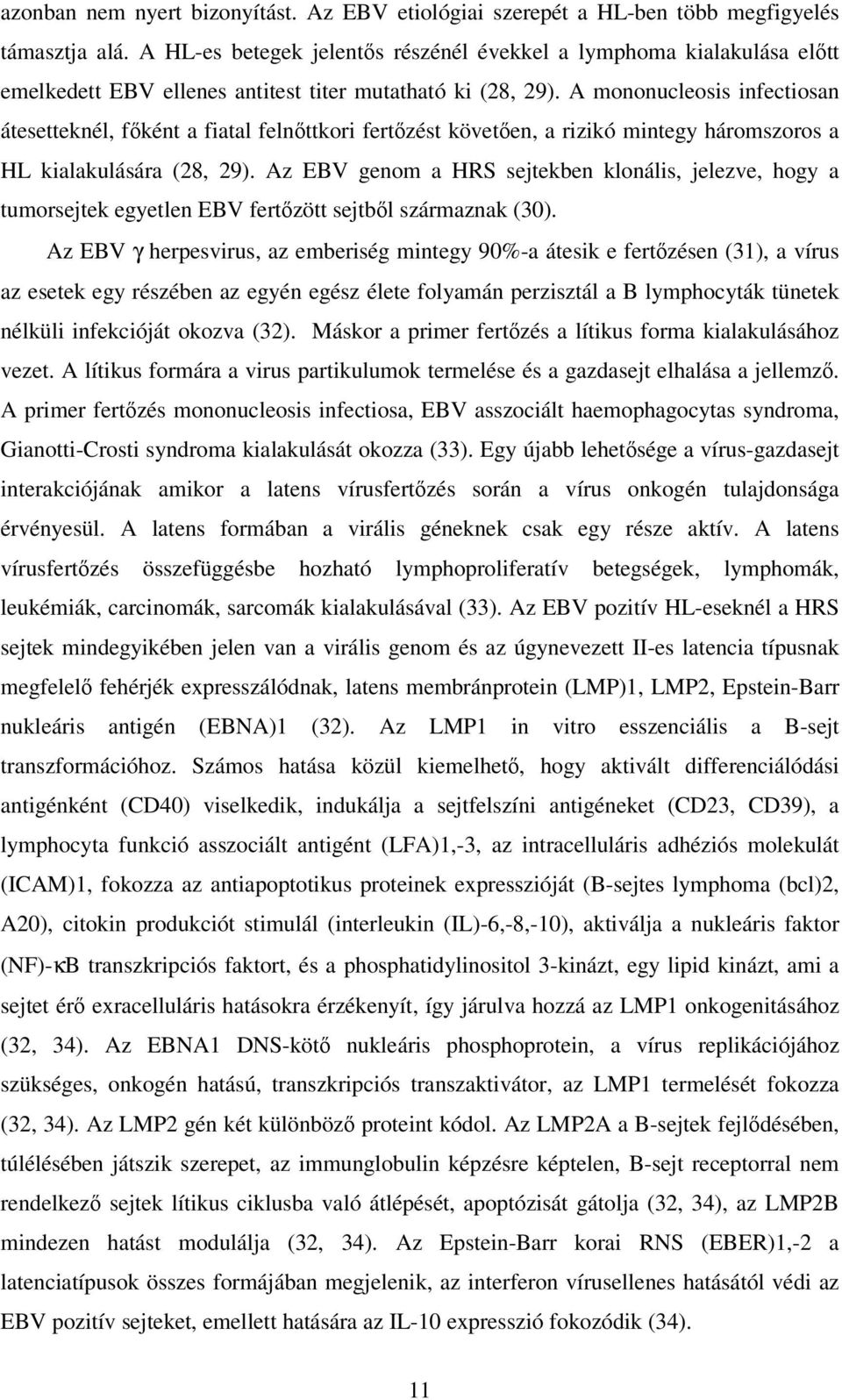 A mononucleosis infectiosan átesetteknél, fıként a fiatal felnıttkori fertızést követıen, a rizikó mintegy háromszoros a HL kialakulására (28, 29).