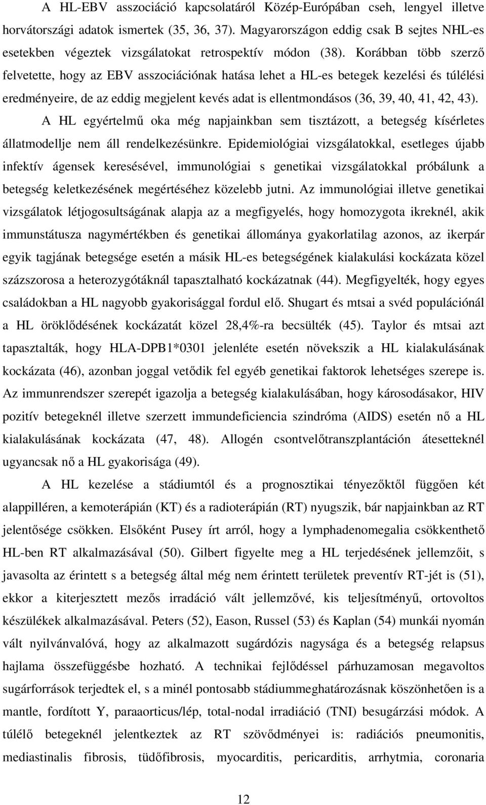 Korábban több szerzı felvetette, hogy az EBV asszociációnak hatása lehet a HL-es betegek kezelési és túlélési eredményeire, de az eddig megjelent kevés adat is ellentmondásos (36, 39, 40, 41, 42, 43).