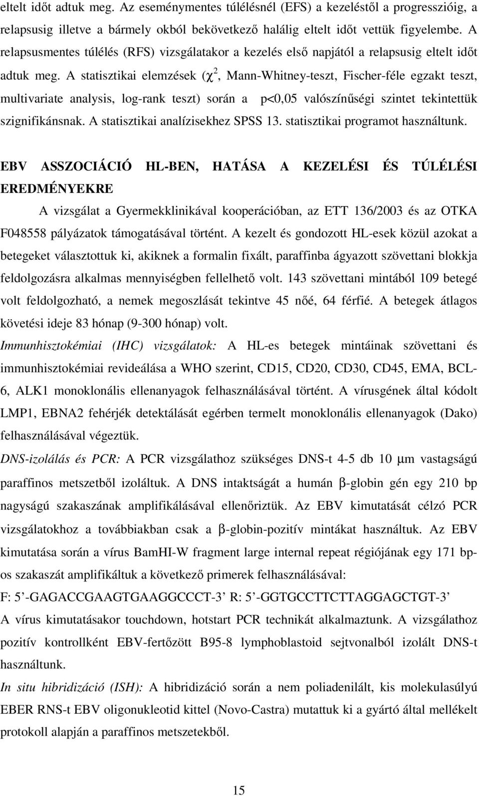 A statisztikai elemzések (χ 2, Mann-Whitney-teszt, Fischer-féle egzakt teszt, multivariate analysis, log-rank teszt) során a p<0,05 valószínőségi szintet tekintettük szignifikánsnak.