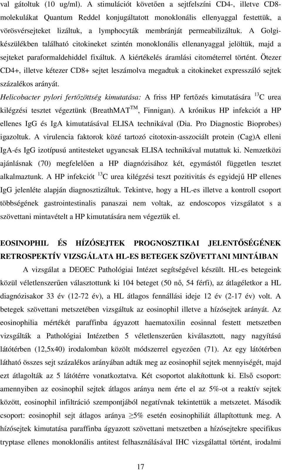 permeabilizáltuk. A Golgikészülékben található citokineket szintén monoklonális ellenanyaggal jelöltük, majd a sejteket paraformaldehiddel fixáltuk. A kiértékelés áramlási citométerrel történt.