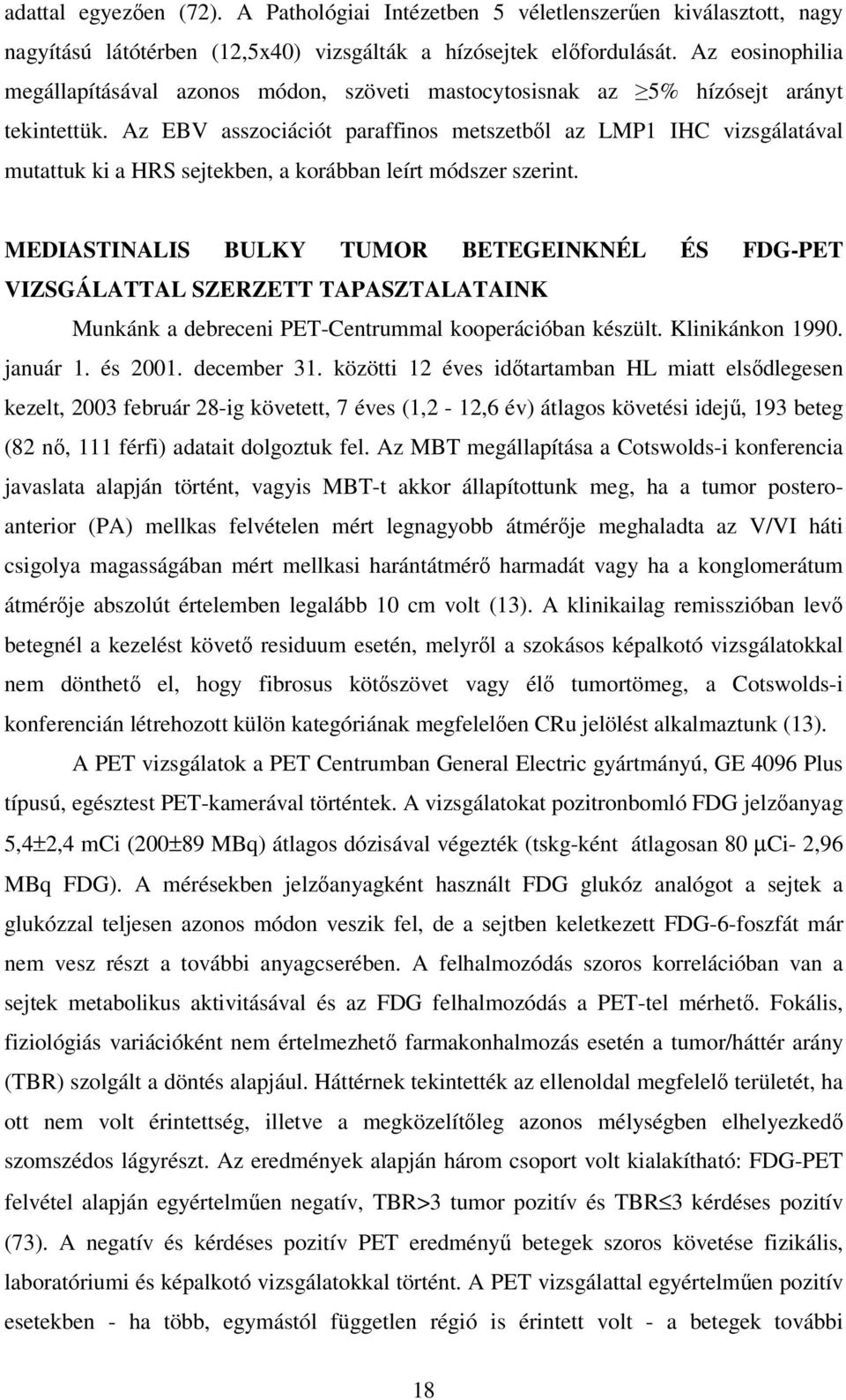 Az EBV asszociációt paraffinos metszetbıl az LMP1 IHC vizsgálatával mutattuk ki a HRS sejtekben, a korábban leírt módszer szerint.