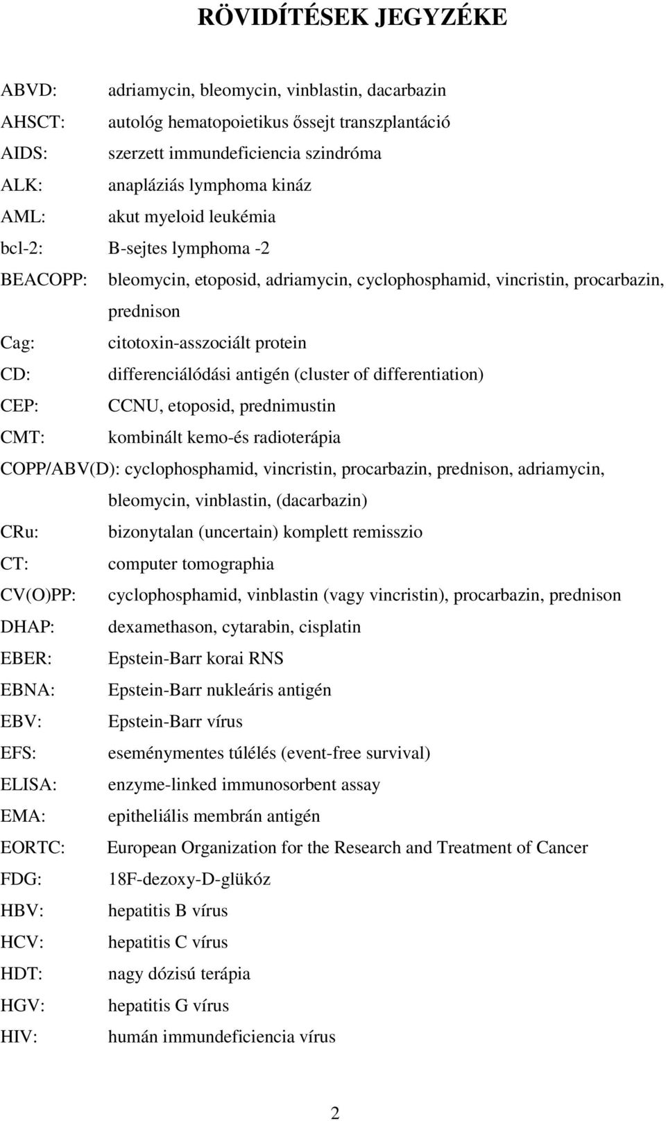 differenciálódási antigén (cluster of differentiation) CEP: CCNU, etoposid, prednimustin CMT: kombinált kemo-és radioterápia COPP/ABV(D): cyclophosphamid, vincristin, procarbazin, prednison,