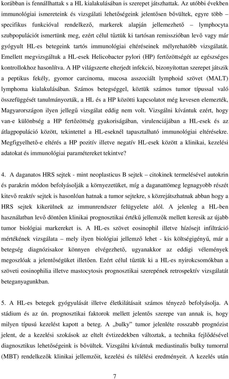 ismertünk meg, ezért célul tőztük ki tartósan remisszióban levı vagy már gyógyult HL-es betegeink tartós immunológiai eltéréseinek mélyrehatóbb vizsgálatát.