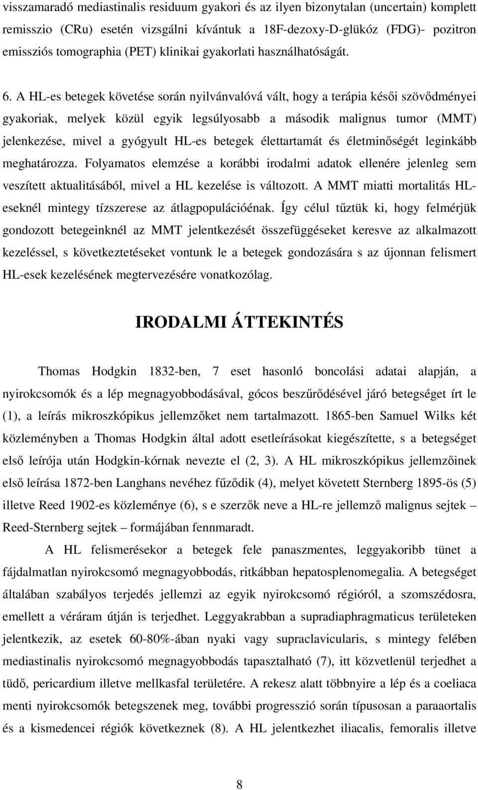 A HL-es betegek követése során nyilvánvalóvá vált, hogy a terápia késıi szövıdményei gyakoriak, melyek közül egyik legsúlyosabb a második malignus tumor (MMT) jelenkezése, mivel a gyógyult HL-es