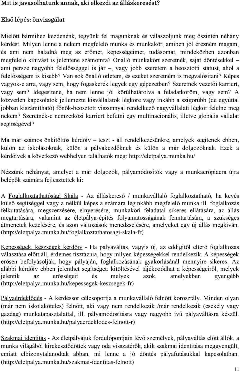 Önálló munkakört szeretnék, saját döntésekkel ami persze nagyobb felelősséggel is jár, vagy jobb szeretem a beosztotti státust, ahol a felelősségem is kisebb?