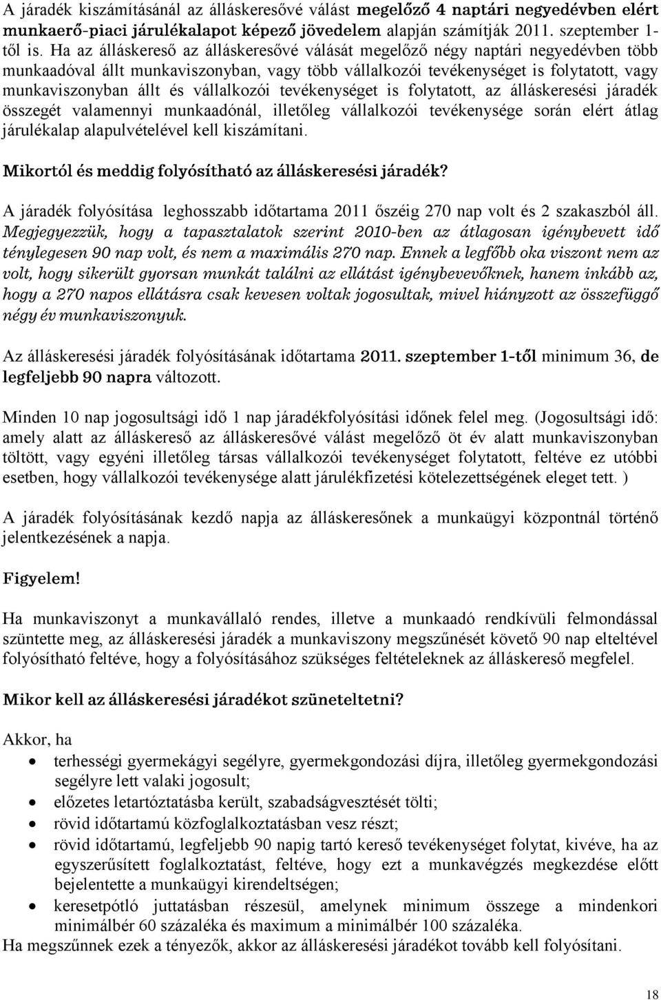 vállalkozói tevékenységet is folytatott, az álláskeresési járadék összegét valamennyi munkaadónál, illetőleg vállalkozói tevékenysége során elért átlag járulékalap alapulvételével kell kiszámítani.