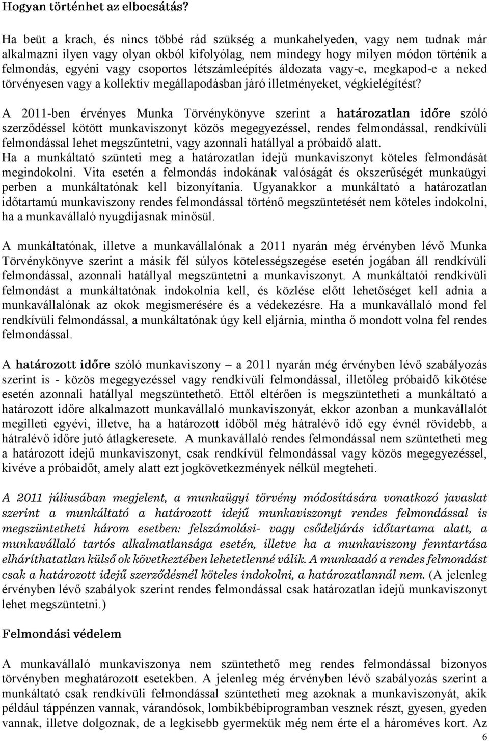 A 2011-ben érvényes Munka Törvénykönyve szerint a szóló szerződéssel kötött munkaviszonyt közös megegyezéssel, rendes felmondással, rendkívüli felmondással lehet megszűntetni, vagy azonnali hatállyal