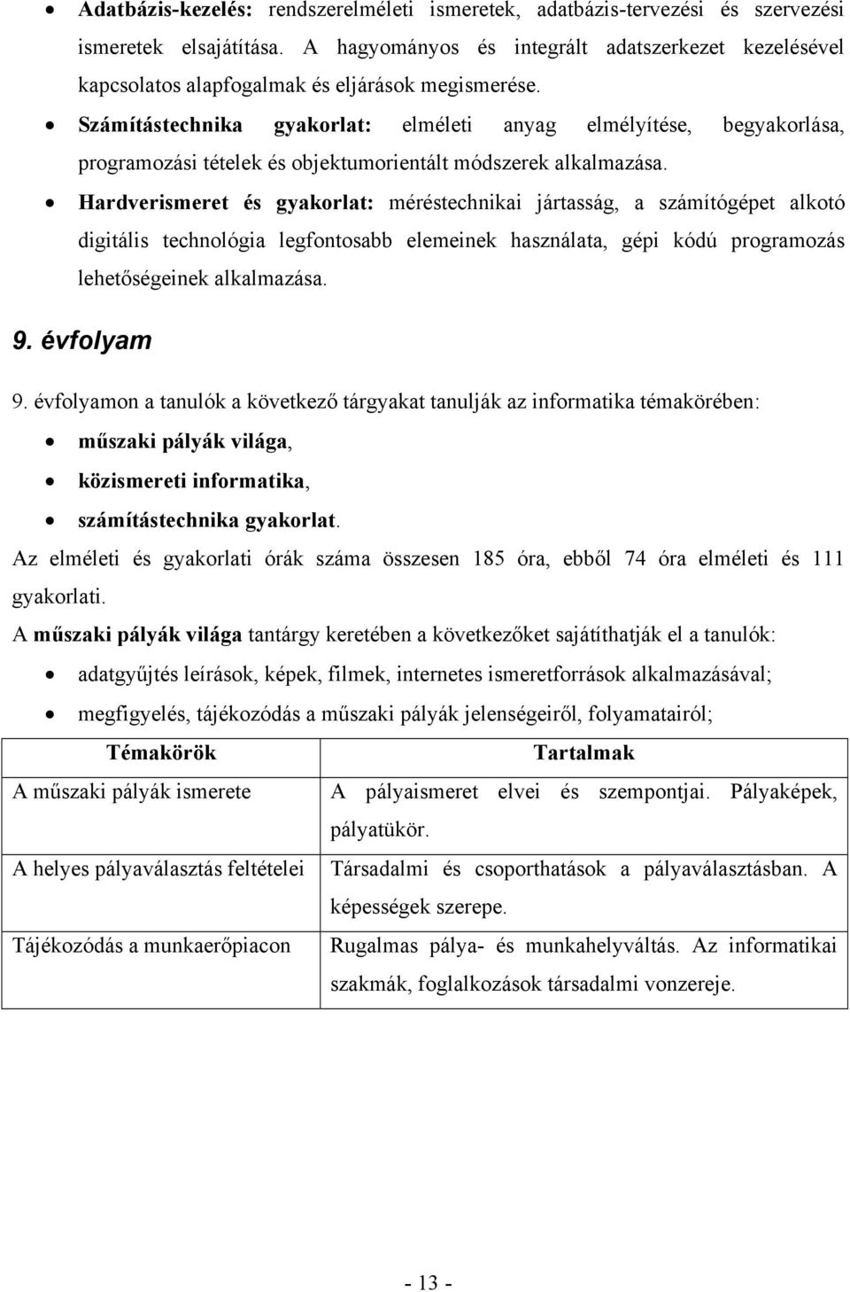 Számítástechnika gyakorlat: elméleti anyag elmélyítése, begyakorlása, programozási tételek és objektumorientált módszerek alkalmazása.