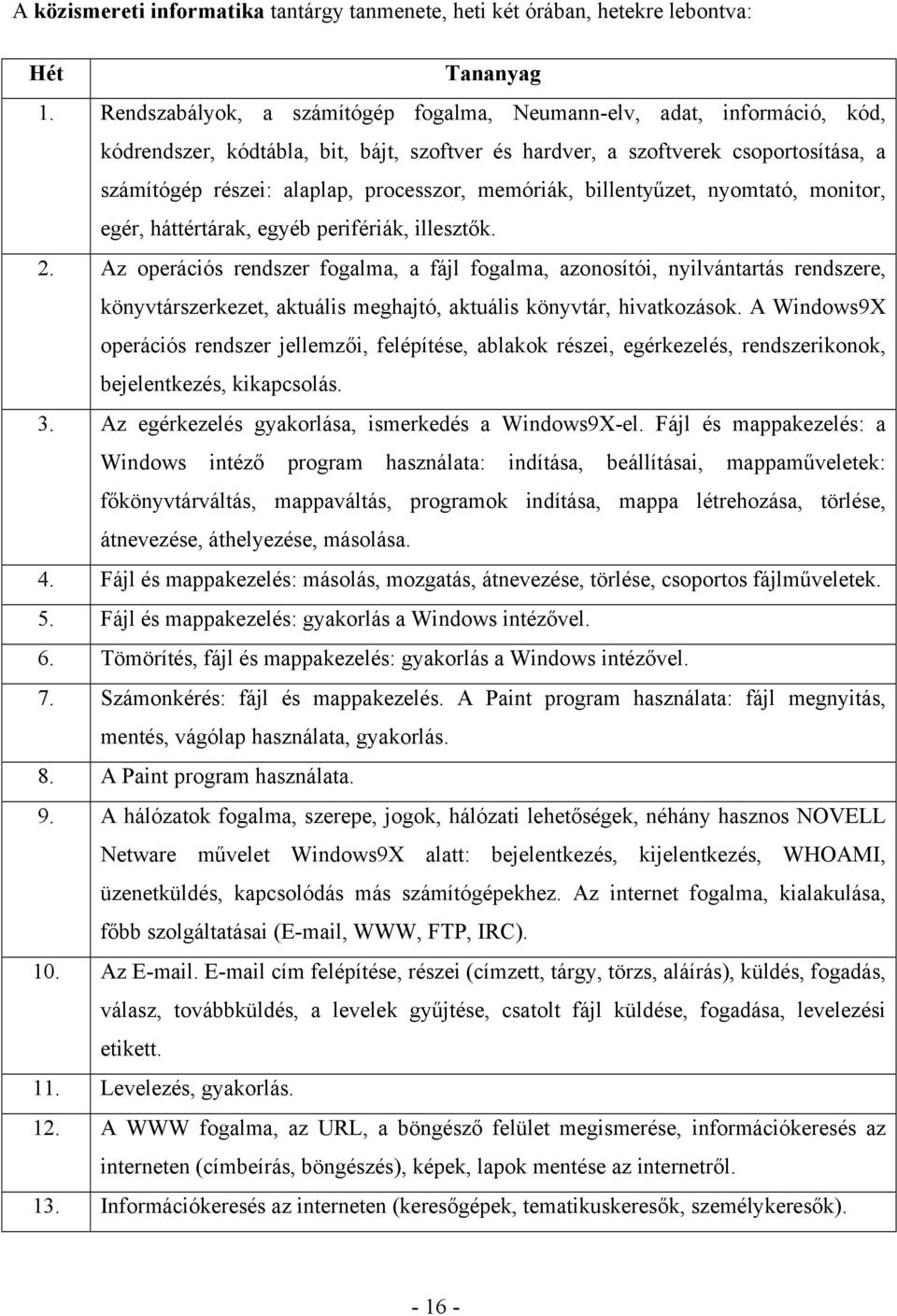 memóriák, billentyűzet, nyomtató, monitor, egér, háttértárak, egyéb perifériák, illesztők. 2.