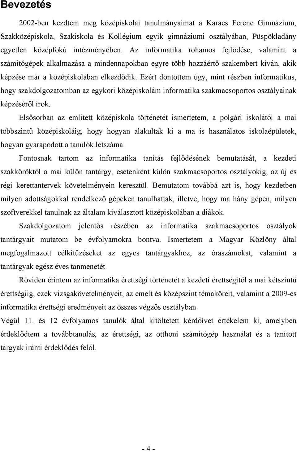 Ezért döntöttem úgy, mint részben informatikus, hogy szakdolgozatomban az egykori középiskolám informatika szakmacsoportos osztályainak képzéséről írok.