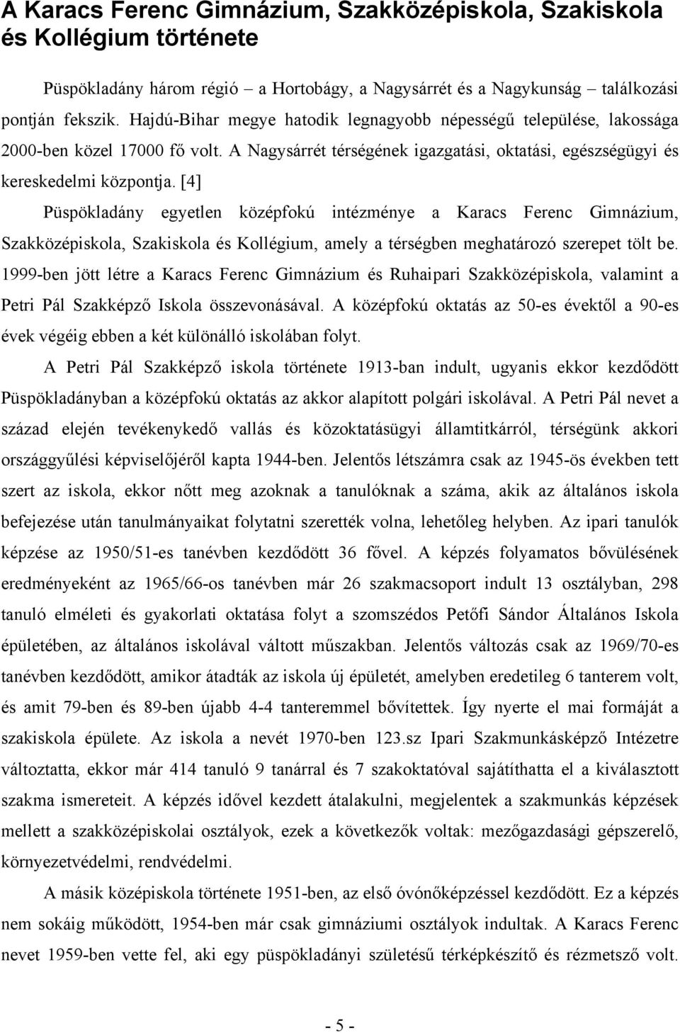 [4] Püspökladány egyetlen középfokú intézménye a Karacs Ferenc Gimnázium, Szakközépiskola, Szakiskola és Kollégium, amely a térségben meghatározó szerepet tölt be.