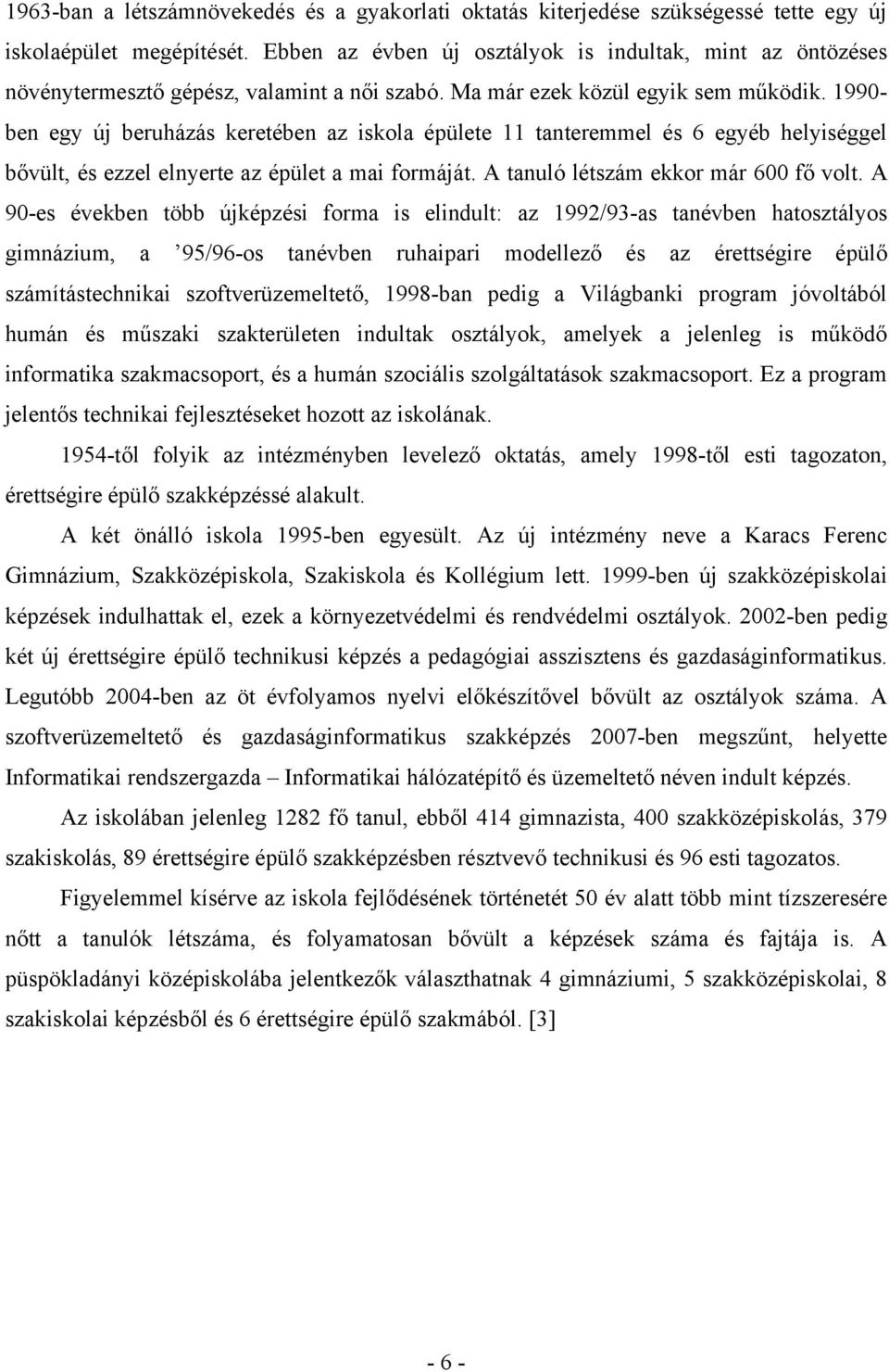 1990- ben egy új beruházás keretében az iskola épülete 11 tanteremmel és 6 egyéb helyiséggel bővült, és ezzel elnyerte az épület a mai formáját. A tanuló létszám ekkor már 600 fő volt.