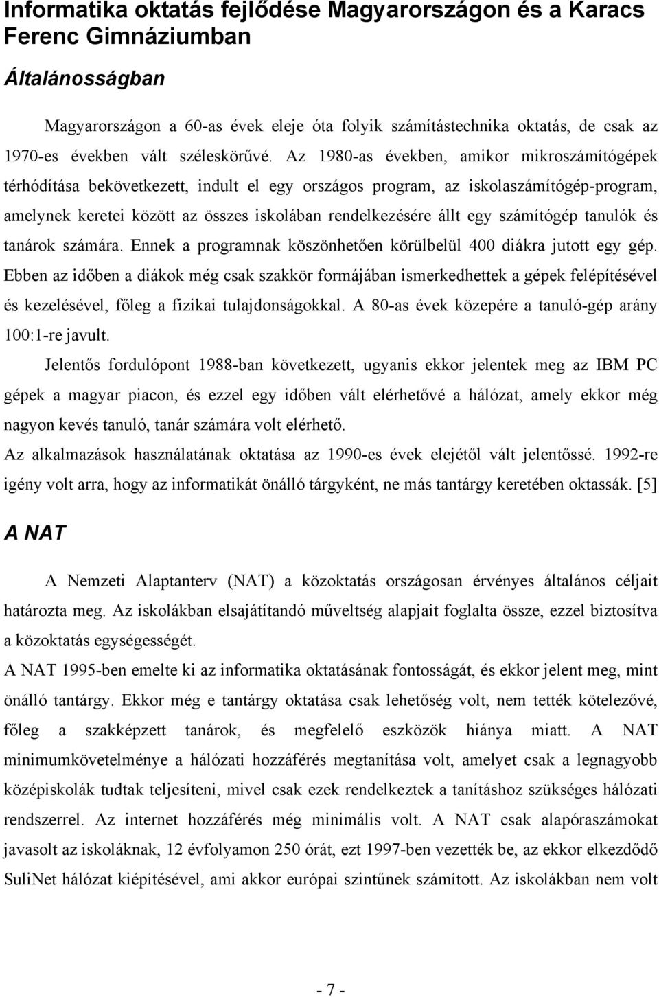 Az 1980-as években, amikor mikroszámítógépek térhódítása bekövetkezett, indult el egy országos program, az iskolaszámítógép-program, amelynek keretei között az összes iskolában rendelkezésére állt