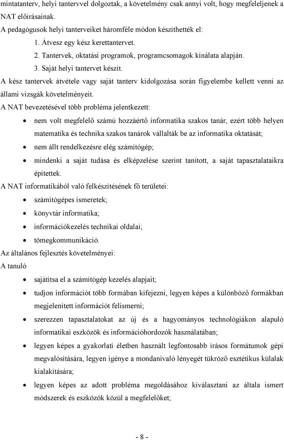 A kész tantervek átvétele vagy saját tanterv kidolgozása során figyelembe kellett venni az állami vizsgák követelményeit.