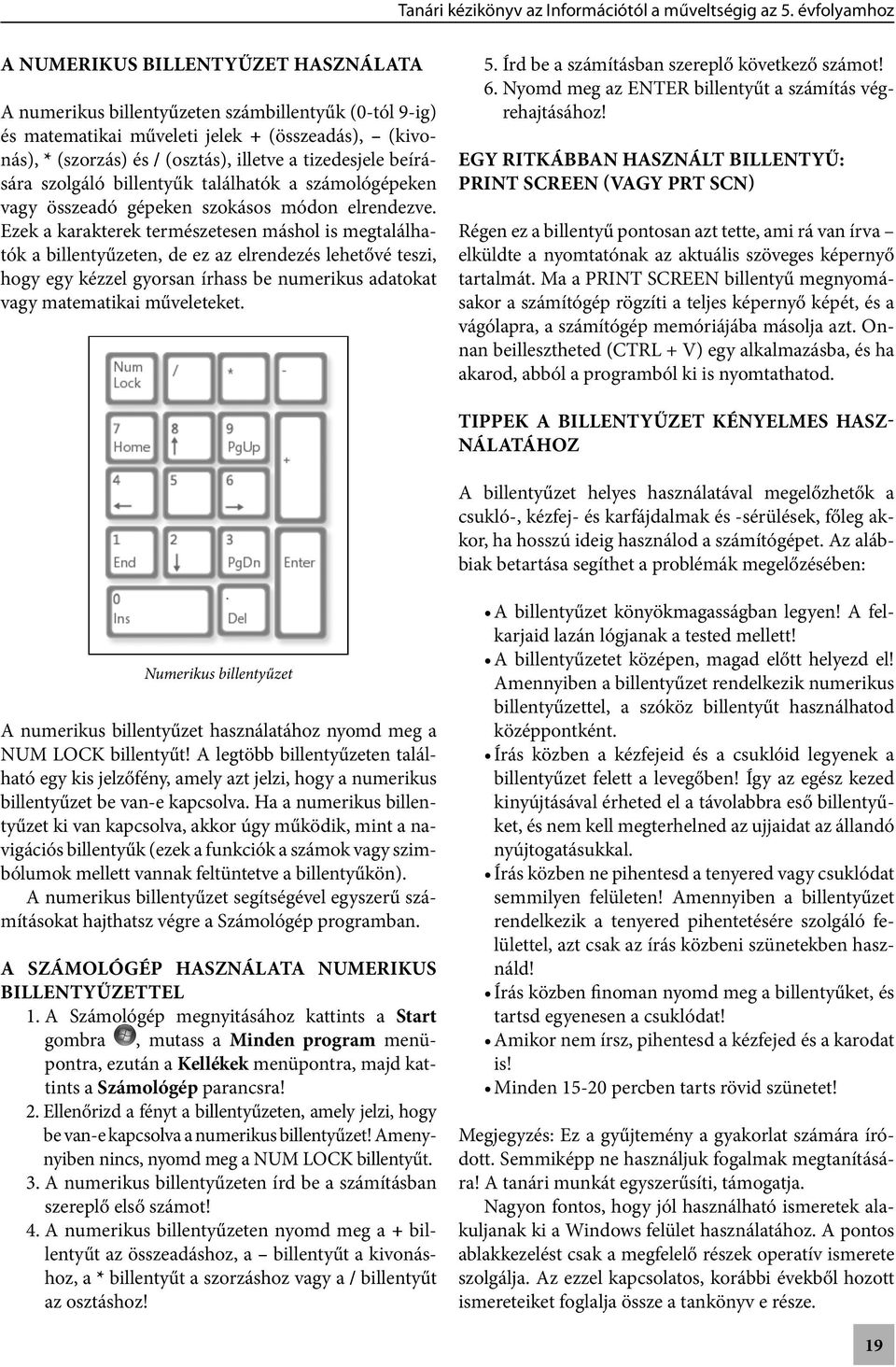 Ezek a karakterek természetesen máshol is megtalálhatók a billentyűzeten, de ez az elrendezés lehetővé teszi, hogy egy kézzel gyorsan írhass be numerikus adatokat vagy matematikai műveleteket. 5.