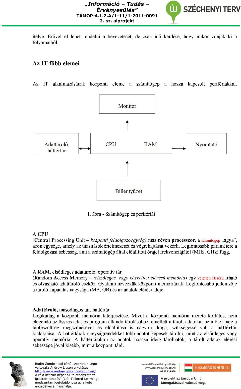 ábra - Számítógép és perifériái A CPU (Central Processing Unit központi feldolgozóegység) más néven processzor, a számítógép agya, azon egysége, amely az utasítások értelmezését és végrehajtását