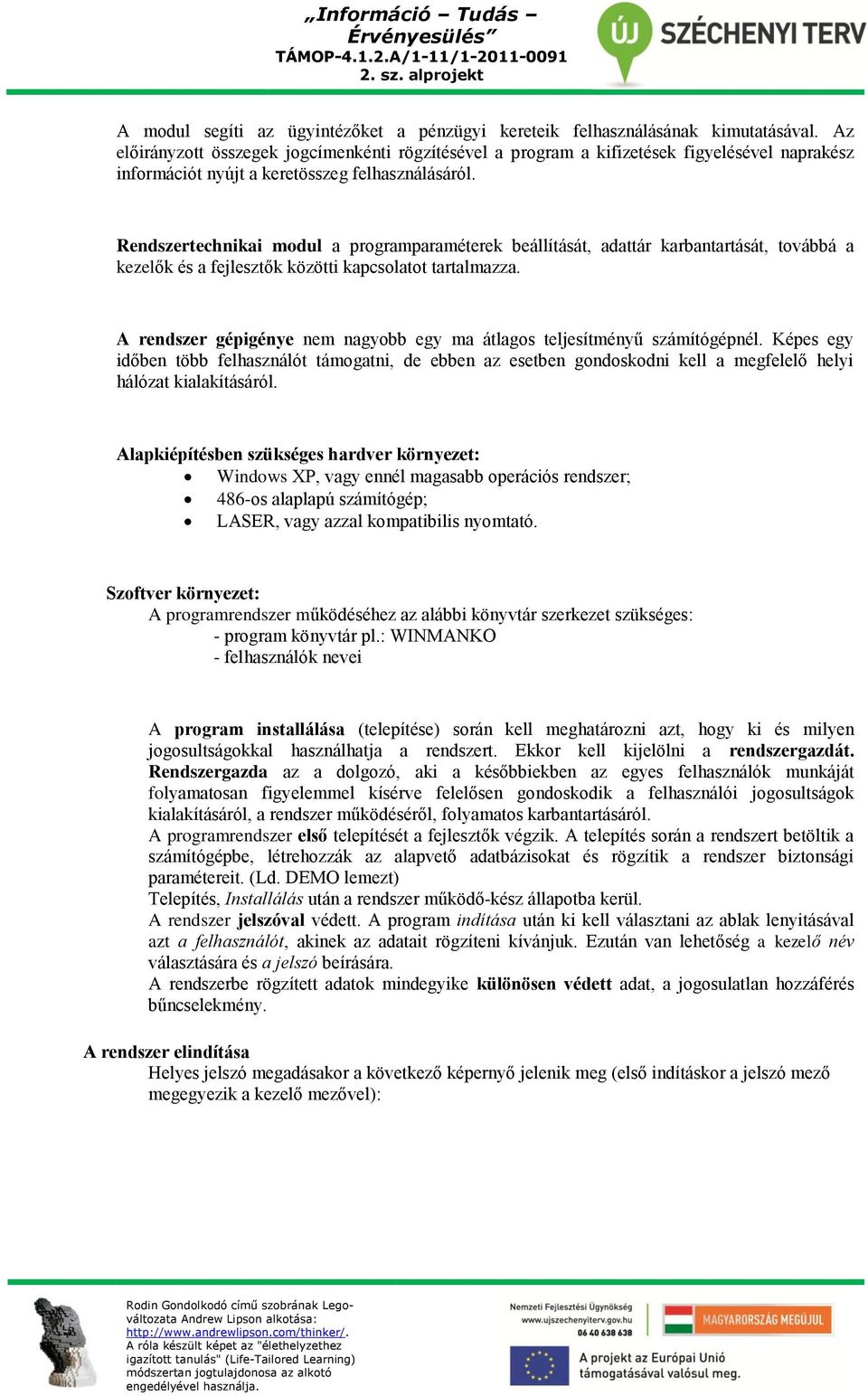 Rendszertechnikai modul a programparaméterek beállítását, adattár karbantartását, továbbá a kezelők és a fejlesztők közötti kapcsolatot tartalmazza.