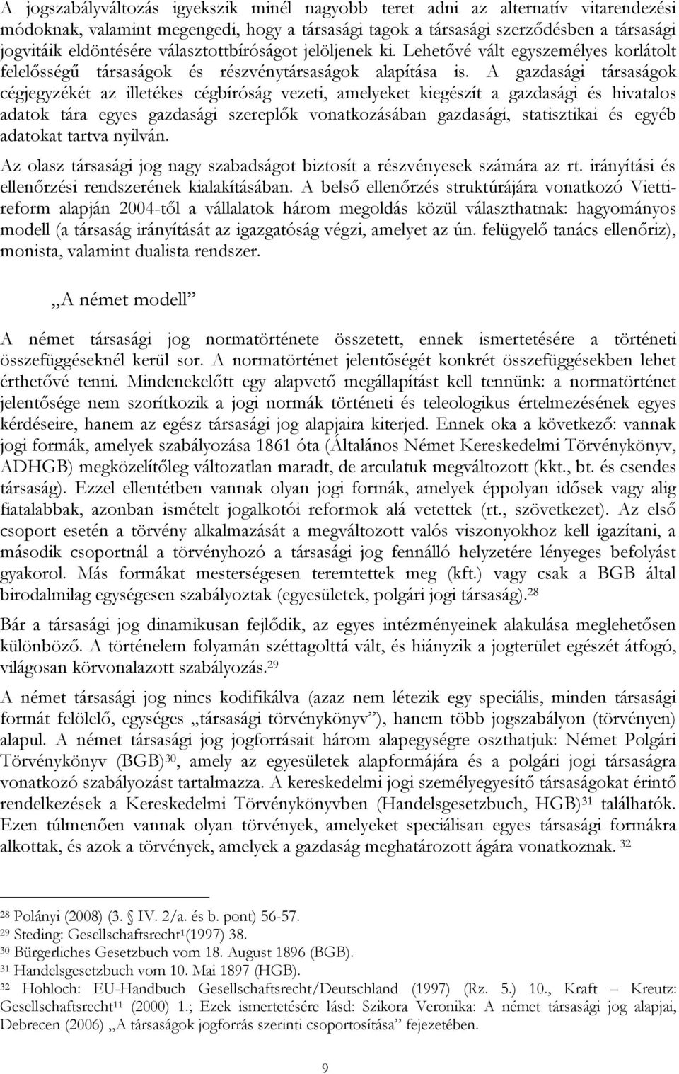 A gazdasági társaságok cégjegyzékét az illetékes cégbíróság vezeti, amelyeket kiegészít a gazdasági és hivatalos adatok tára egyes gazdasági szereplők vonatkozásában gazdasági, statisztikai és egyéb