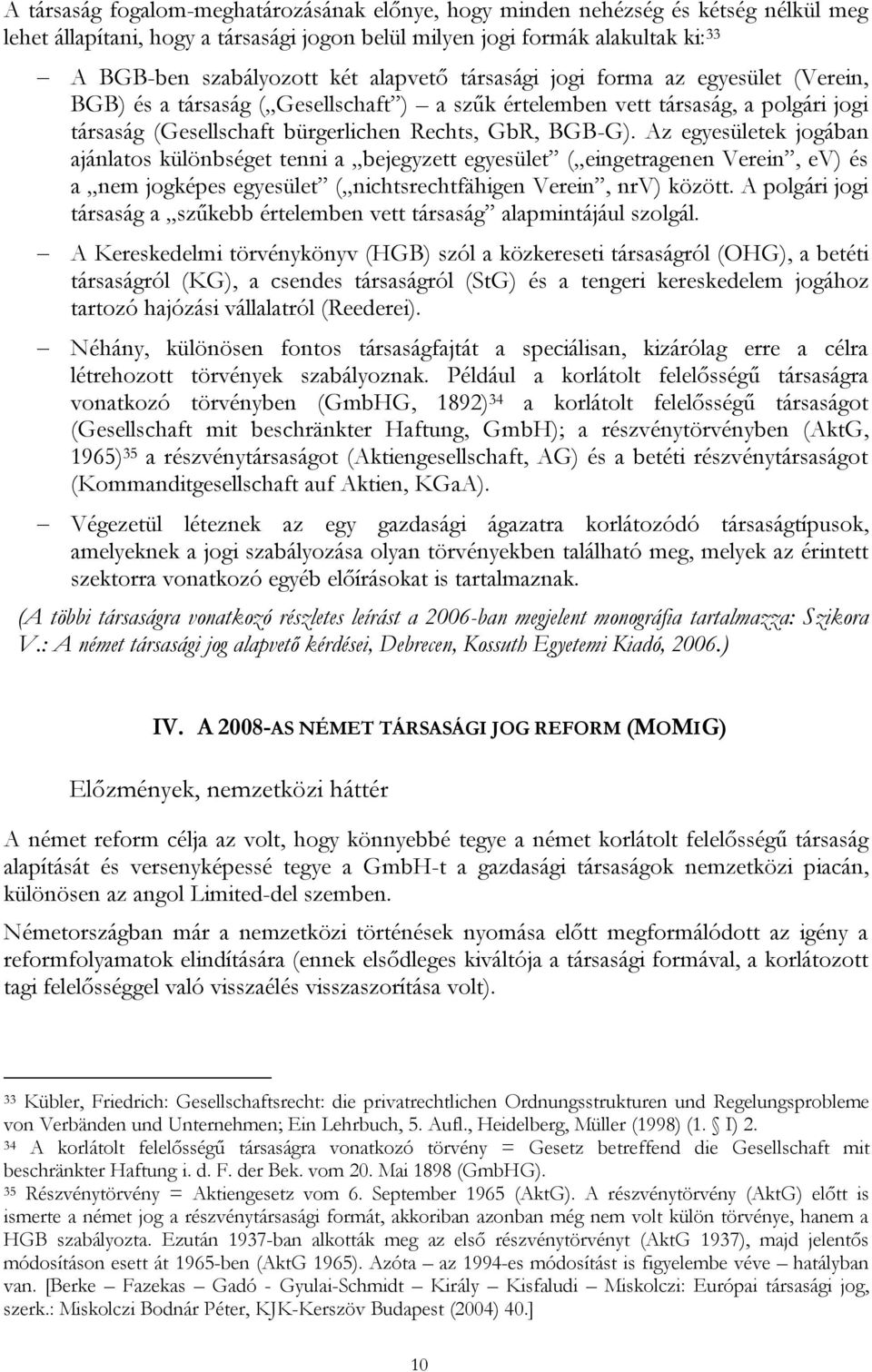 Az egyesületek jogában ajánlatos különbséget tenni a bejegyzett egyesület ( eingetragenen Verein, ev) és a nem jogképes egyesület ( nichtsrechtfähigen Verein, nrv) között.