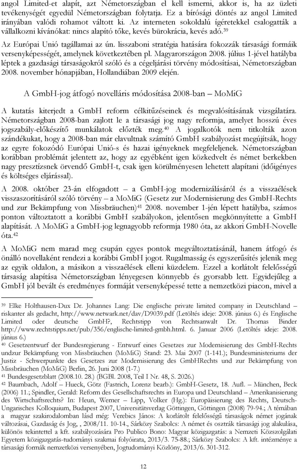 39 Az Európai Unió tagállamai az ún. lisszaboni stratégia hatására fokozzák társasági formáik versenyképességét, amelynek következtében pl. Magyarországon 2008.