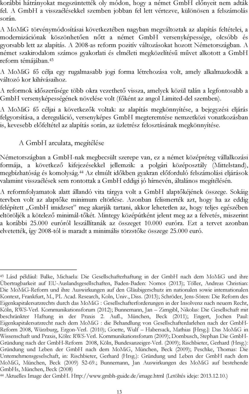 A 2008-as reform pozitív változásokat hozott Németországban. A német szakirodalom számos gyakorlati és elméleti megközelítésű művet alkotott a GmbH reform témájában.