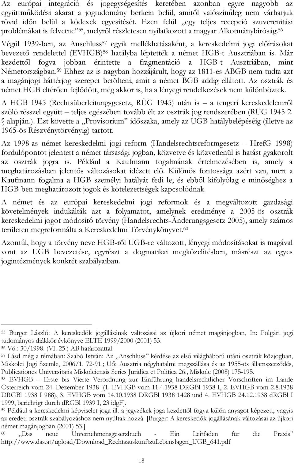 56 Végül 1939-ben, az Anschluss 57 egyik mellékhatásaként, a kereskedelmi jogi előírásokat bevezető rendelettel (EVHGB) 58 hatályba léptették a német HGB-t Ausztriában is.