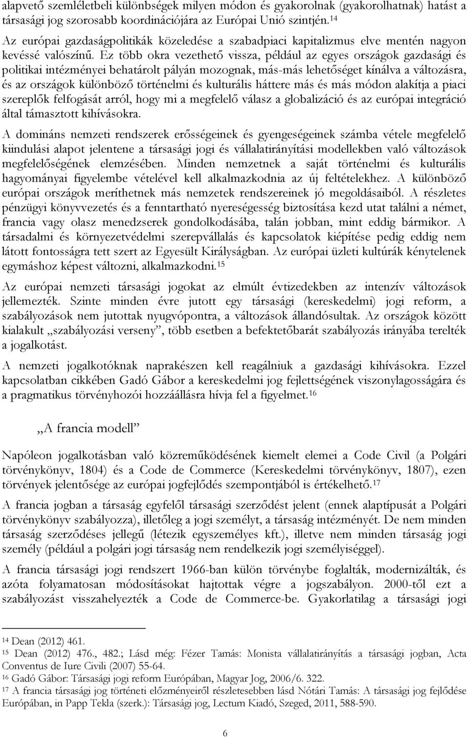 Ez több okra vezethető vissza, például az egyes országok gazdasági és politikai intézményei behatárolt pályán mozognak, más-más lehetőséget kínálva a változásra, és az országok különböző történelmi