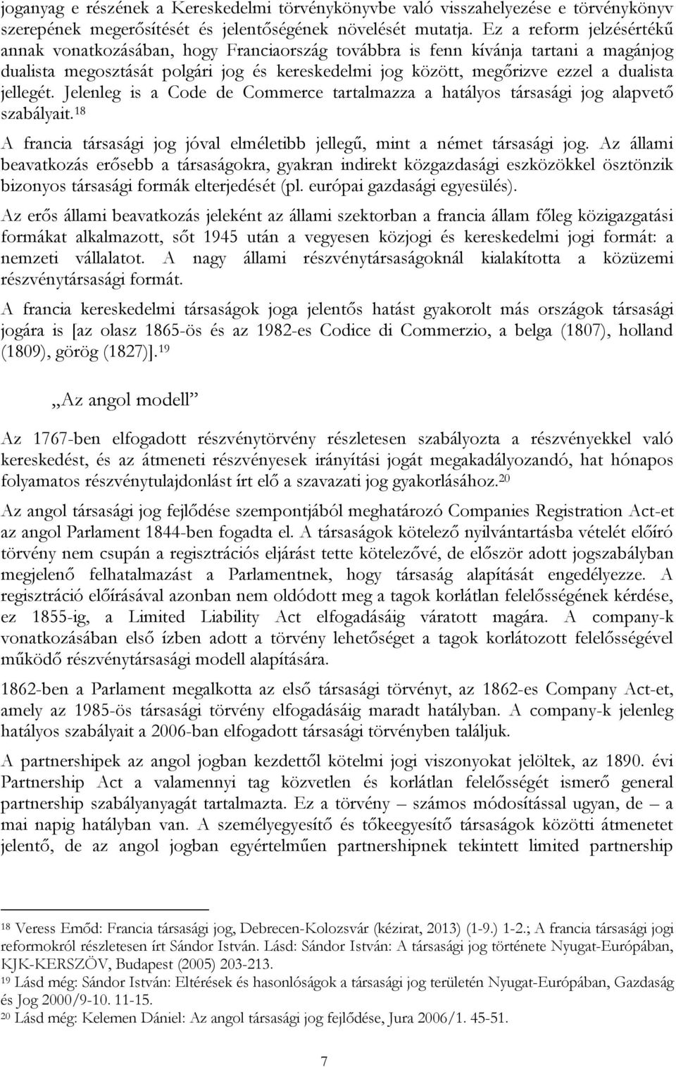 jellegét. Jelenleg is a Code de Commerce tartalmazza a hatályos társasági jog alapvető szabályait. 18 A francia társasági jog jóval elméletibb jellegű, mint a német társasági jog.