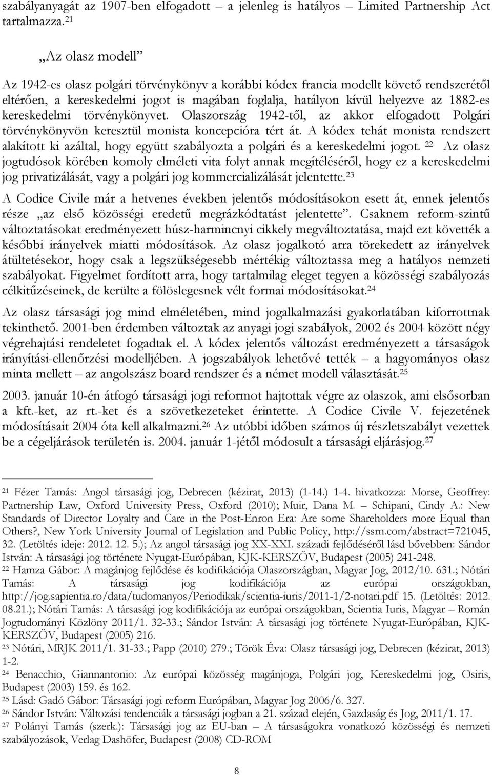 kereskedelmi törvénykönyvet. Olaszország 1942-től, az akkor elfogadott Polgári törvénykönyvön keresztül monista koncepcióra tért át.