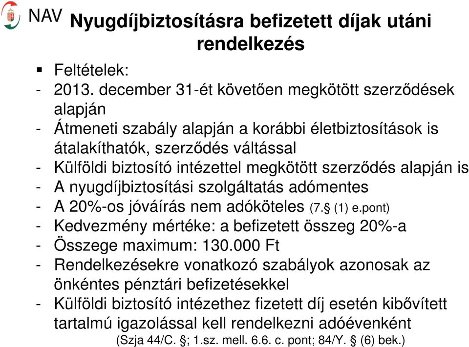 megkötött szerződés alapján is - A nyugdíjbiztosítási szolgáltatás adómentes - A 20%-os jóváírás nem adóköteles (7. (1) e.