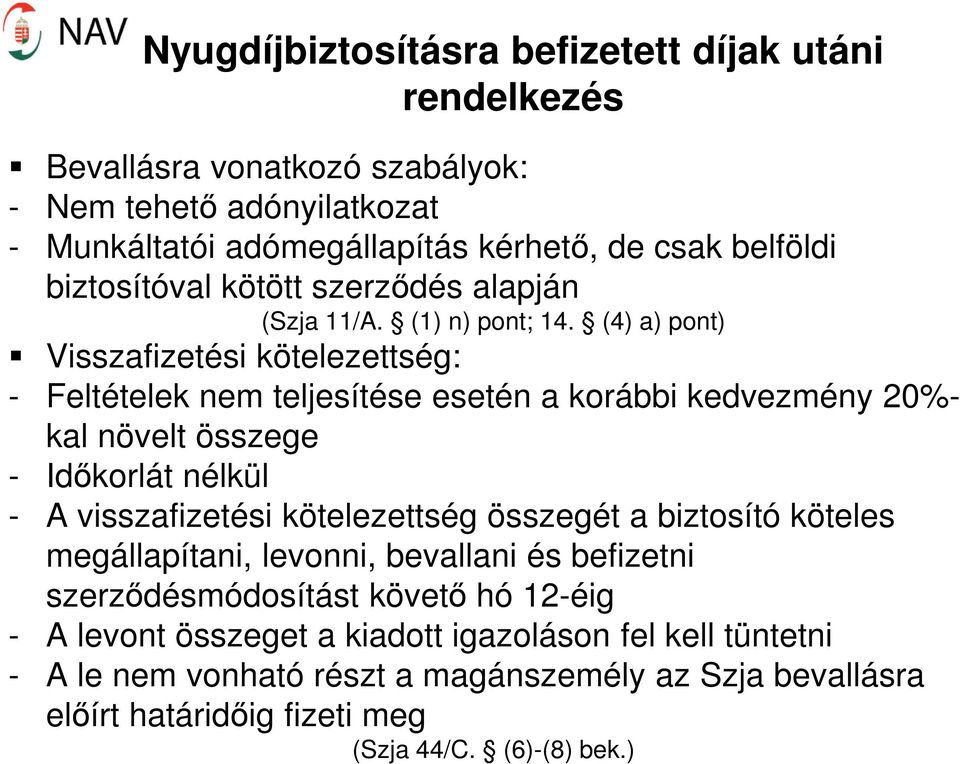 (4) a) pont) Visszafizetési kötelezettség: - Feltételek nem teljesítése esetén a korábbi kedvezmény 20%- kal növelt összege - Időkorlát nélkül - A visszafizetési