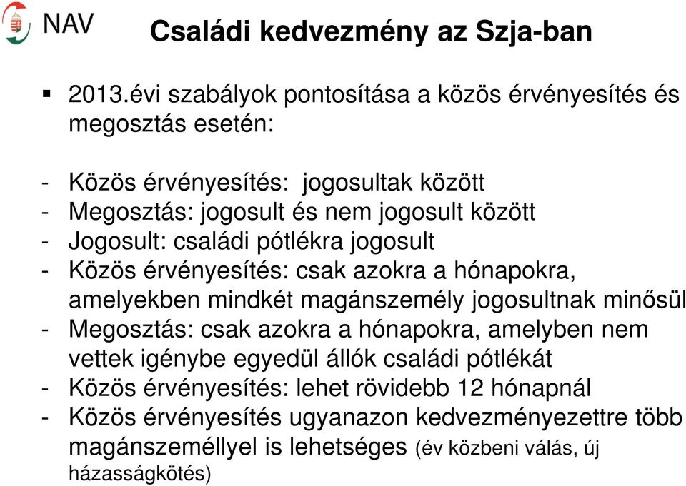 között - Jogosult: családi pótlékra jogosult - Közös érvényesítés: csak azokra a hónapokra, amelyekben mindkét magánszemély jogosultnak minősül -