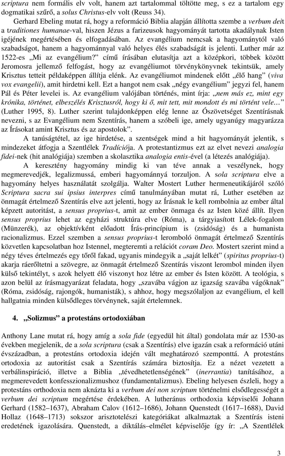 megértésében és elfogadásában. Az evangélium nemcsak a hagyománytól való szabadságot, hanem a hagyománnyal való helyes élés szabadságát is jelenti. Luther már az 1522 es Mi az evangélium?