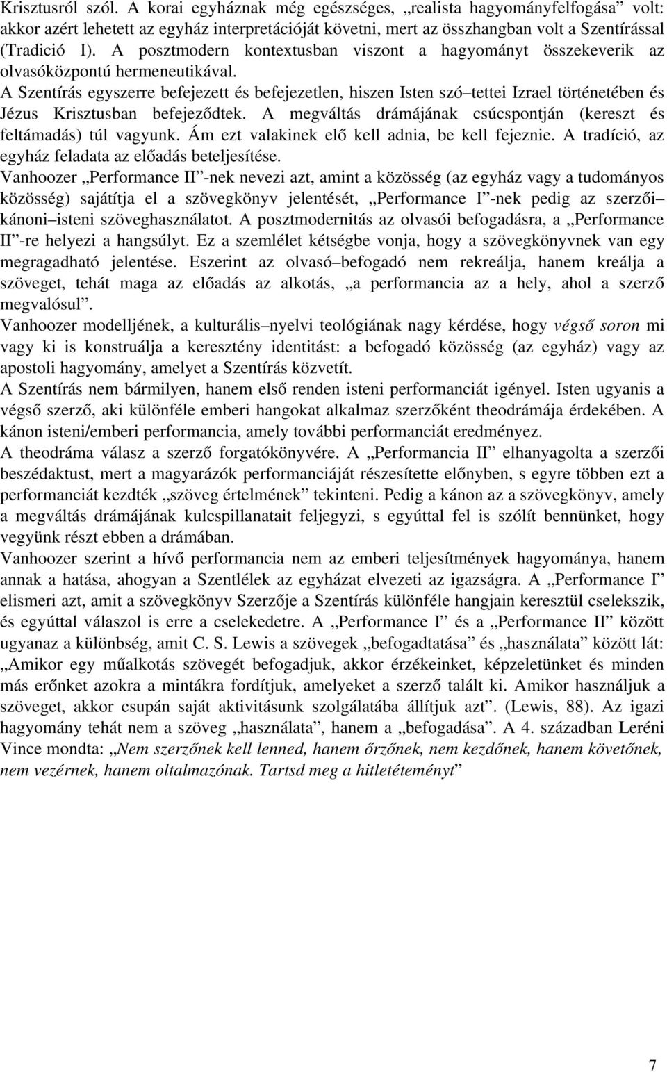 A Szentírás egyszerre befejezett és befejezetlen, hiszen Isten szó tettei Izrael történetében és Jézus Krisztusban befejeződtek.