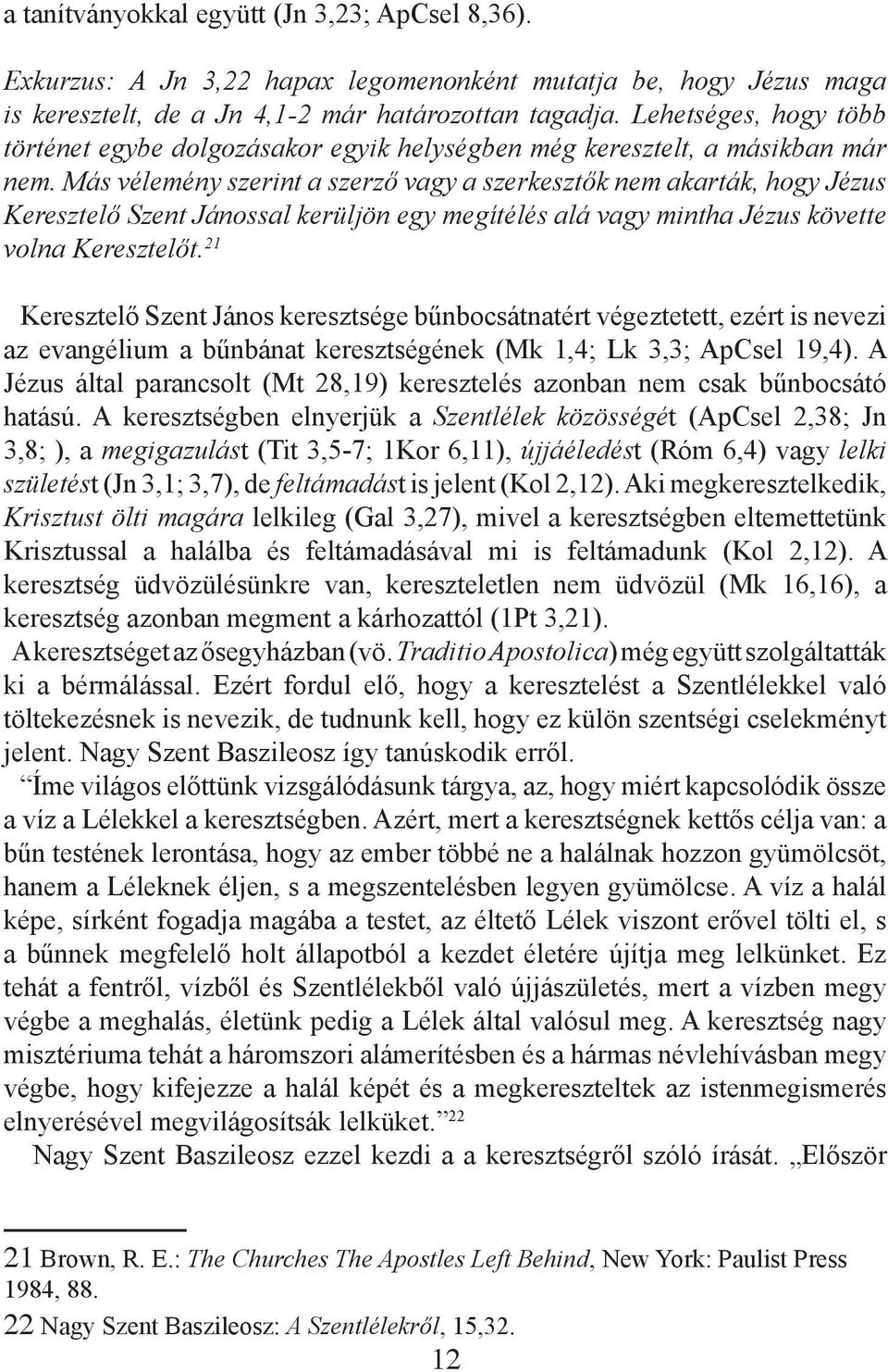 Más vélemény szerint a szerző vagy a szerkesztők nem akarták, hogy Jézus Keresztelő Szent Jánossal kerüljön egy megítélés alá vagy mintha Jézus követte volna Keresztelőt.